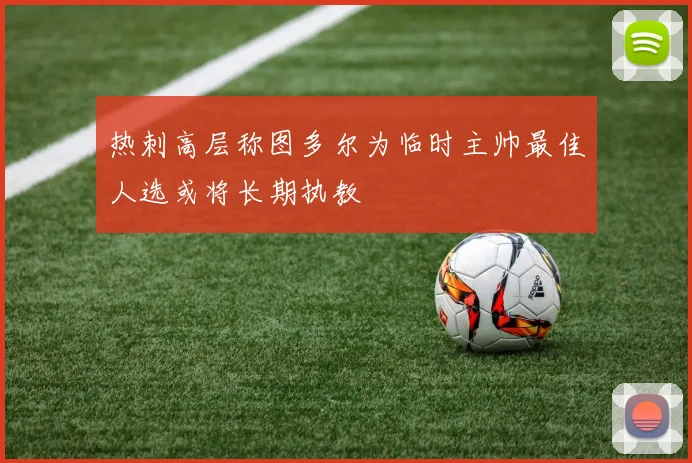 热刺高层称图多尔为临时主帅最佳人选或将长期执教