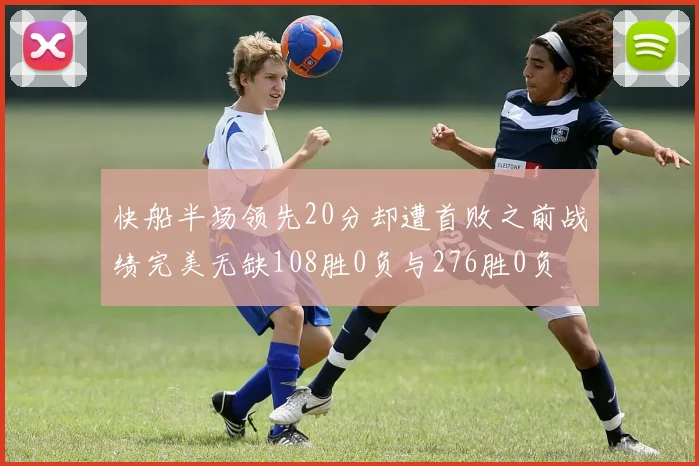快船半场领先20分却遭首败之前战绩完美无缺108胜0负与276胜0负